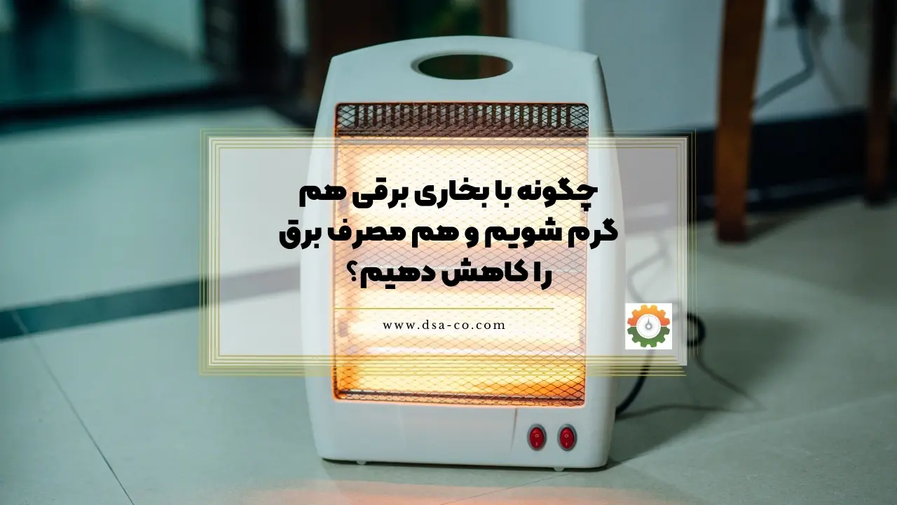 چگونه با بخاری برقی هم گرم شویم و هم مصرف برق را کاهش دهیم؟