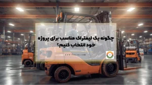 چگونه یک لیفتراک مناسب برای پروژه خود انتخاب کنیم؟